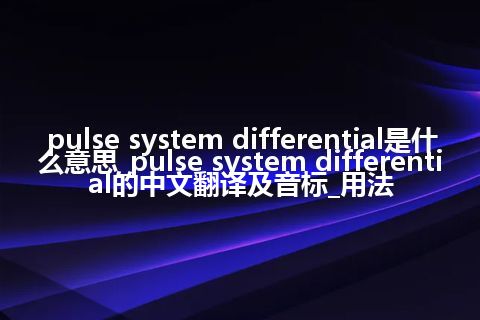 pulse system differential是什么意思_pulse system differential的中文翻译及音标_用法