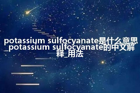 potassium sulfocyanate是什么意思_potassium sulfocyanate的中文解释_用法