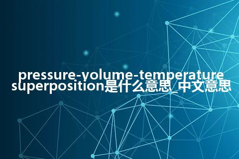 pressure-volume-temperature superposition是什么意思_中文意思