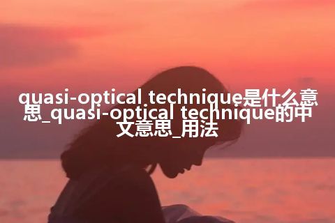 quasi-optical technique是什么意思_quasi-optical technique的中文意思_用法
