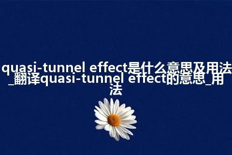 quasi-tunnel effect是什么意思及用法_翻译quasi-tunnel effect的意思_用法