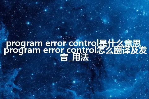 program error control是什么意思_program error control怎么翻译及发音_用法