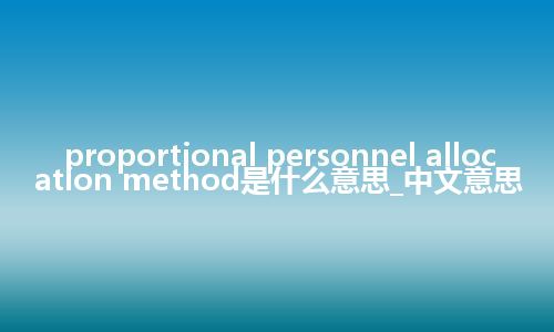 proportional personnel allocation method是什么意思_中文意思