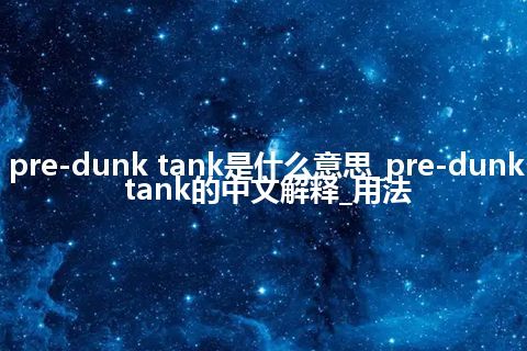 pre-dunk tank是什么意思_pre-dunk tank的中文解释_用法
