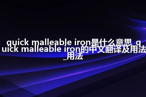 quick malleable iron是什么意思_quick malleable iron的中文翻译及用法_用法