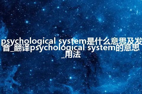 psychological system是什么意思及发音_翻译psychological system的意思_用法