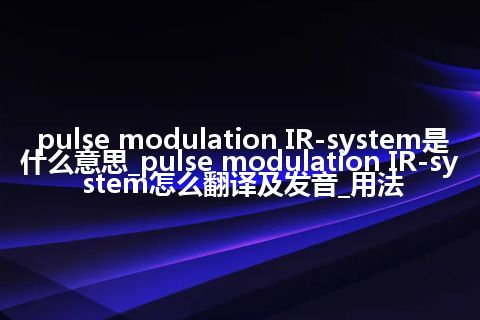 pulse modulation IR-system是什么意思_pulse modulation IR-system怎么翻译及发音_用法