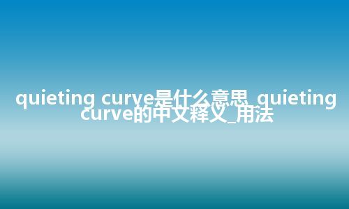 quieting curve是什么意思_quieting curve的中文释义_用法