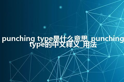 punching type是什么意思_punching type的中文释义_用法