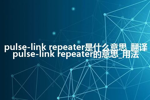 pulse-link repeater是什么意思_翻译pulse-link repeater的意思_用法