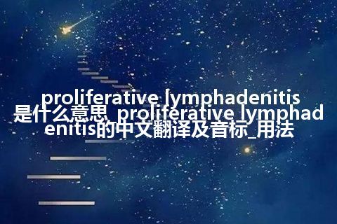 proliferative lymphadenitis是什么意思_proliferative lymphadenitis的中文翻译及音标_用法