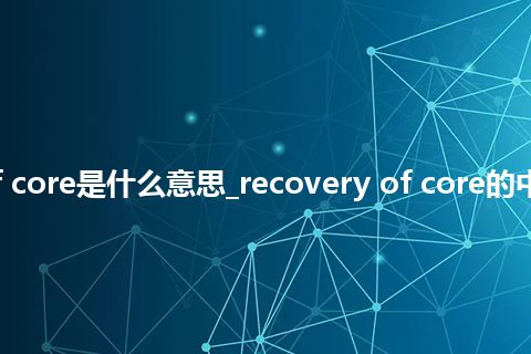 recovery of core是什么意思_recovery of core的中文释义_用法