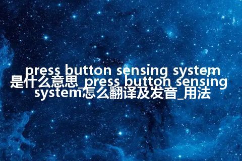 press button sensing system是什么意思_press button sensing system怎么翻译及发音_用法