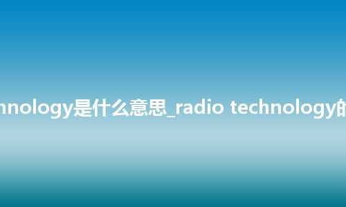 radio technology是什么意思_radio technology的意思_用法
