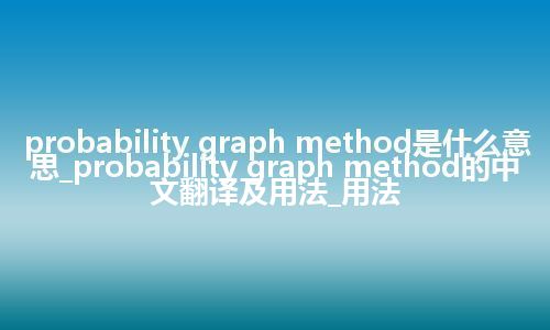 probability graph method是什么意思_probability graph method的中文翻译及用法_用法