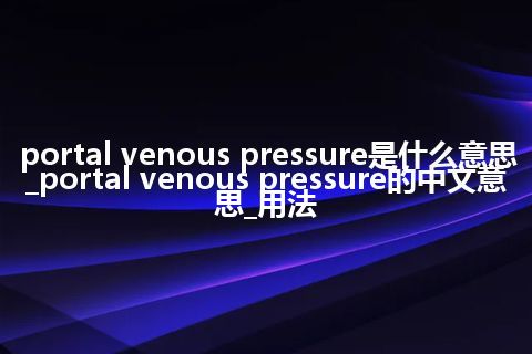 portal venous pressure是什么意思_portal venous pressure的中文意思_用法