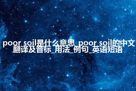 poor soil是什么意思_poor soil的中文翻译及音标_用法_例句_英语短语
