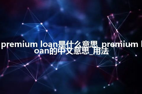 premium loan是什么意思_premium loan的中文意思_用法