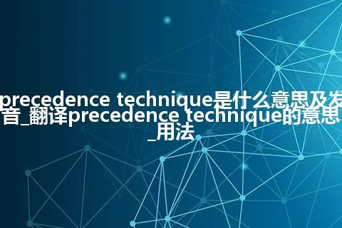 precedence technique是什么意思及发音_翻译precedence technique的意思_用法
