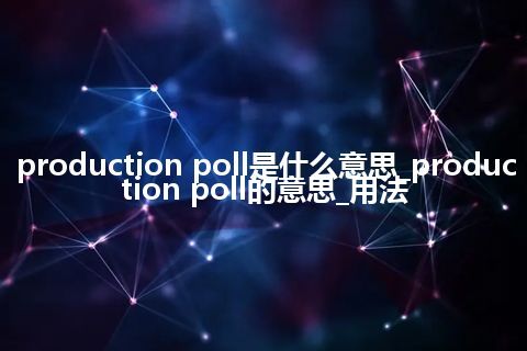 production poll是什么意思_production poll的意思_用法