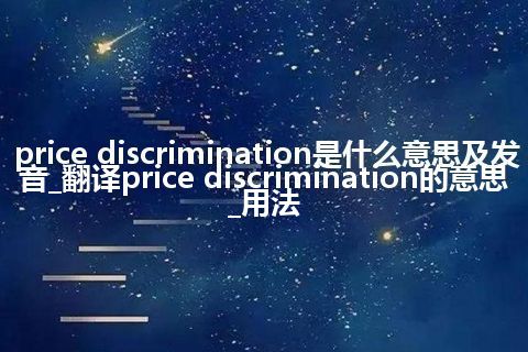 price discrimination是什么意思及发音_翻译price discrimination的意思_用法