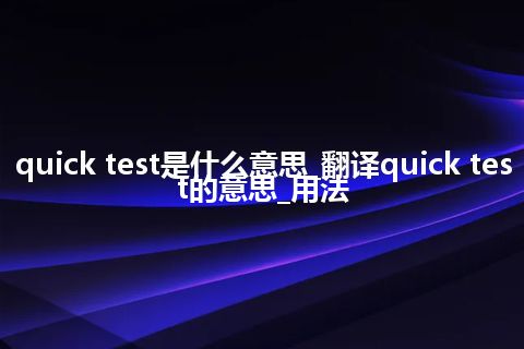quick test是什么意思_翻译quick test的意思_用法