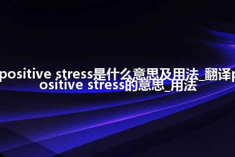 positive stress是什么意思及用法_翻译positive stress的意思_用法