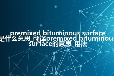 premixed bituminous surface是什么意思_翻译premixed bituminous surface的意思_用法