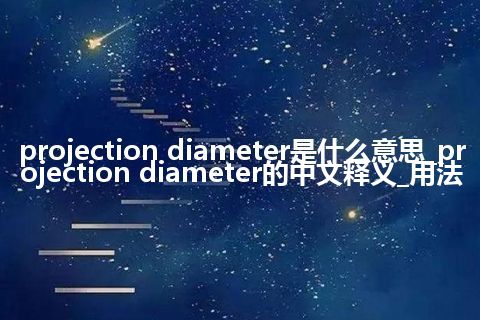 projection diameter是什么意思_projection diameter的中文释义_用法
