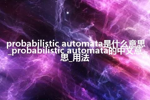 probabilistic automata是什么意思_probabilistic automata的中文意思_用法
