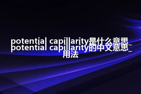 potential capillarity是什么意思_potential capillarity的中文意思_用法