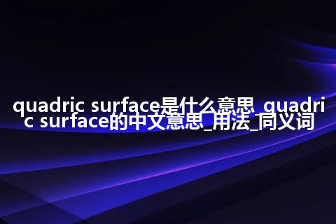quadric surface是什么意思_quadric surface的中文意思_用法_同义词