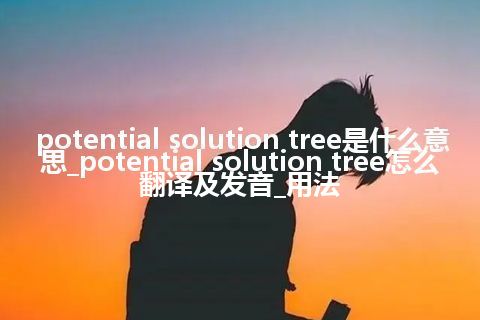 potential solution tree是什么意思_potential solution tree怎么翻译及发音_用法