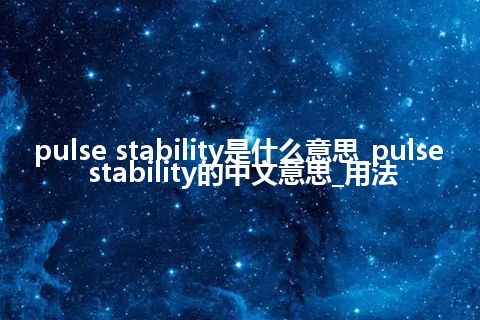 pulse stability是什么意思_pulse stability的中文意思_用法