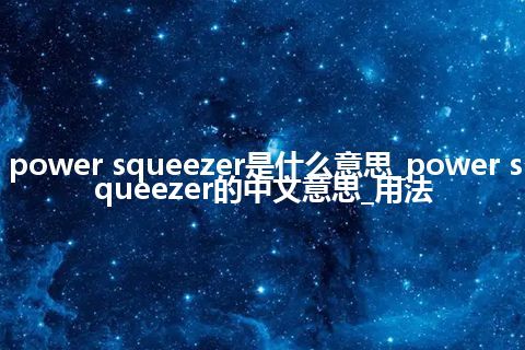 power squeezer是什么意思_power squeezer的中文意思_用法