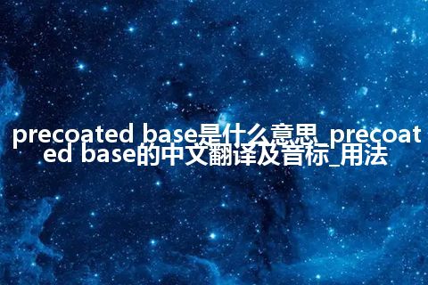 precoated base是什么意思_precoated base的中文翻译及音标_用法