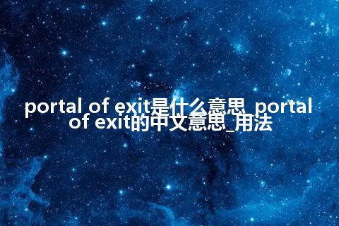 portal of exit是什么意思_portal of exit的中文意思_用法