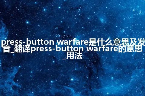 press-button warfare是什么意思及发音_翻译press-button warfare的意思_用法