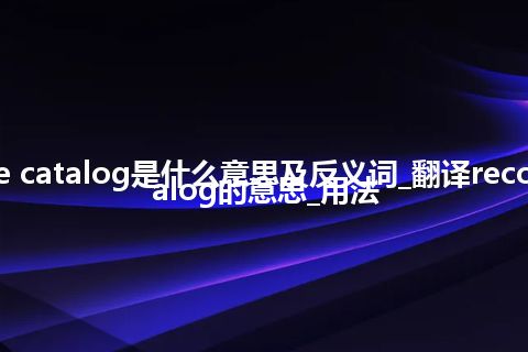 recoverable catalog是什么意思及反义词_翻译recoverable catalog的意思_用法