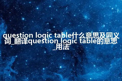question logic table什么意思及同义词_翻译question logic table的意思_用法