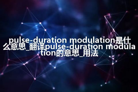 pulse-duration modulation是什么意思_翻译pulse-duration modulation的意思_用法