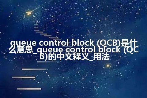 queue control block (QCB)是什么意思_queue control block (QCB)的中文释义_用法