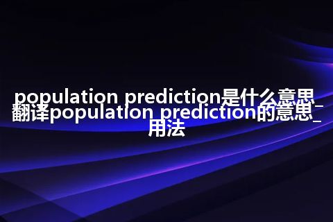 population prediction是什么意思_翻译population prediction的意思_用法