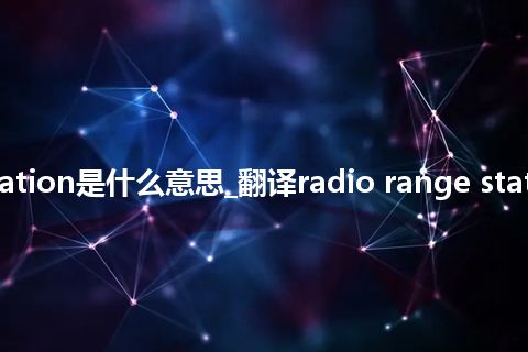 radio range station是什么意思_翻译radio range station的意思_用法