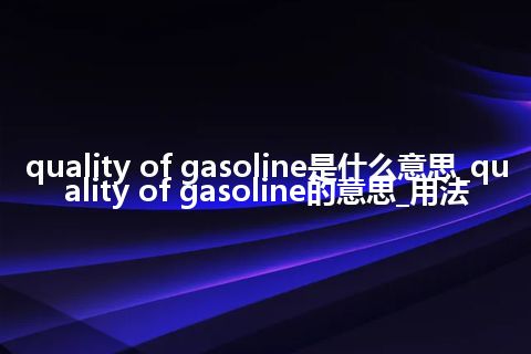 quality of gasoline是什么意思_quality of gasoline的意思_用法