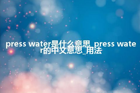press water是什么意思_press water的中文意思_用法