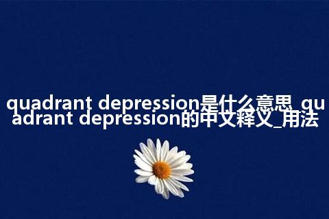 quadrant depression是什么意思_quadrant depression的中文释义_用法