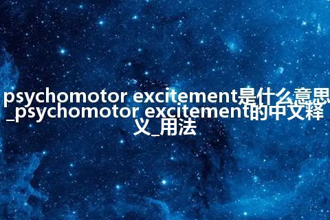 psychomotor excitement是什么意思_psychomotor excitement的中文释义_用法