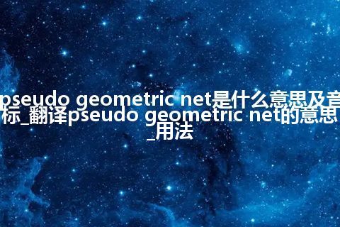 pseudo geometric net是什么意思及音标_翻译pseudo geometric net的意思_用法