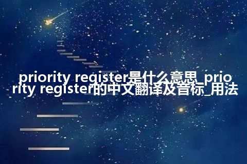 priority register是什么意思_priority register的中文翻译及音标_用法